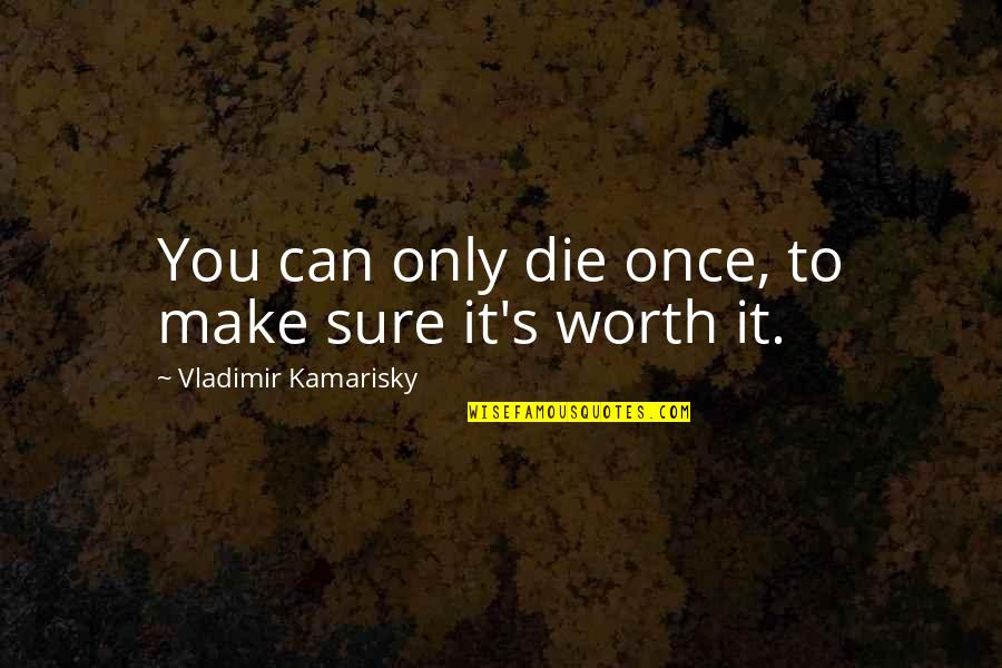 Tienen Clases Quotes By Vladimir Kamarisky: You can only die once, to make sure Tienen Clases Quotes By Vladimir Kamarisky: You can only die once, to make sure