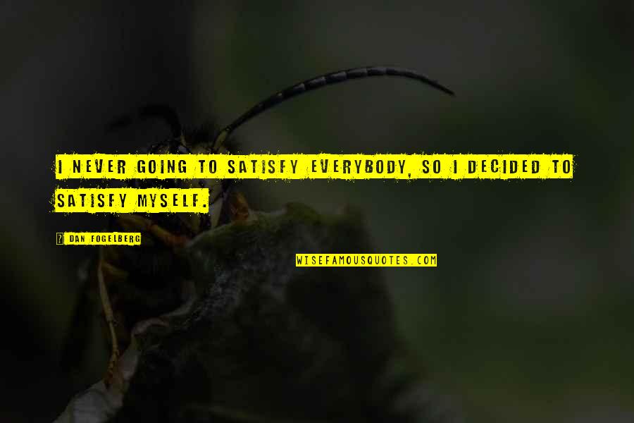 Tienen Que Quotes By Dan Fogelberg: I never going to satisfy everybody, so I