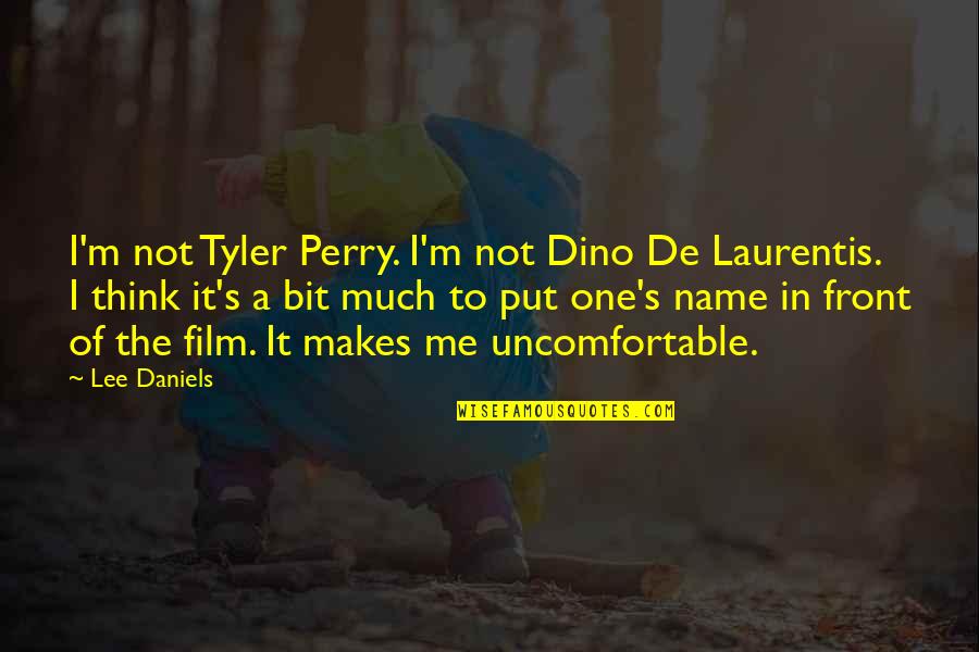 Tiener Quotes By Lee Daniels: I'm not Tyler Perry. I'm not Dino De