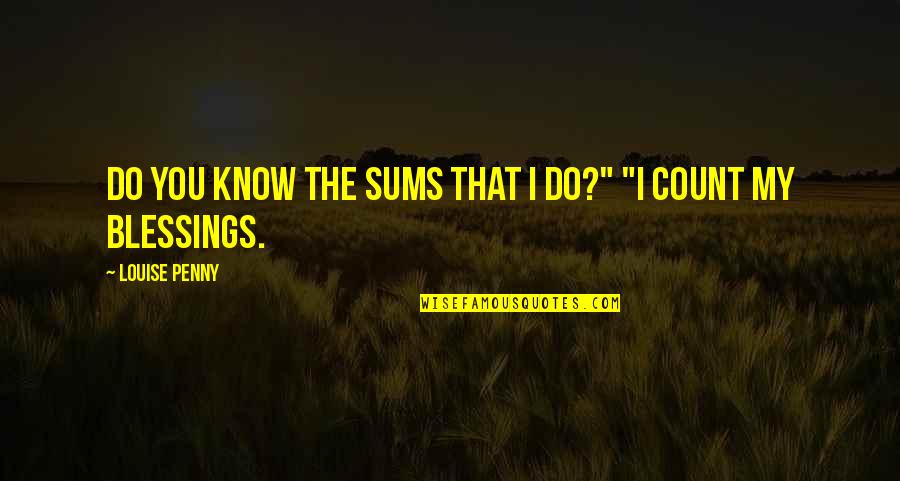 Tienes Chart Quotes By Louise Penny: Do you know the sums that I do?" Tienes Chart Quotes By Louise Penny: Do you know the sums that I do?"