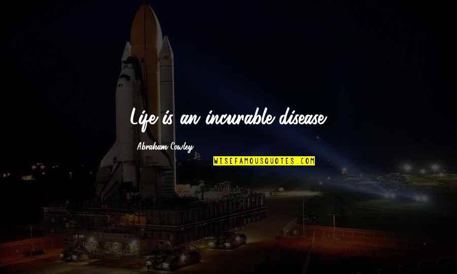 Tieniace Quotes By Abraham Cowley: Life is an incurable disease.