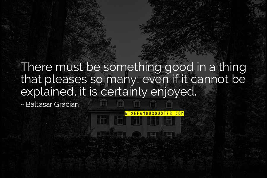Tieniace Quotes By Baltasar Gracian: There must be something good in a thing