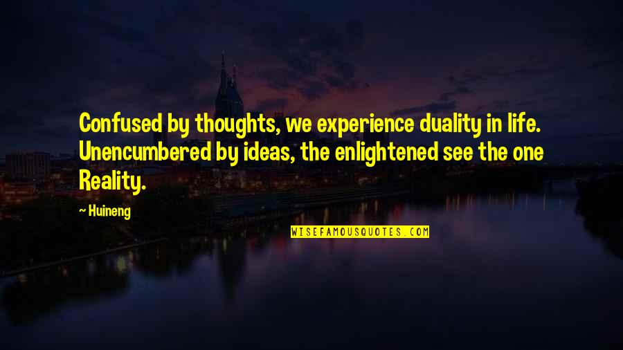 Tienichnho Quotes By Huineng: Confused by thoughts, we experience duality in life. Tienichnho Quotes By Huineng: Confused by thoughts, we experience duality in life.