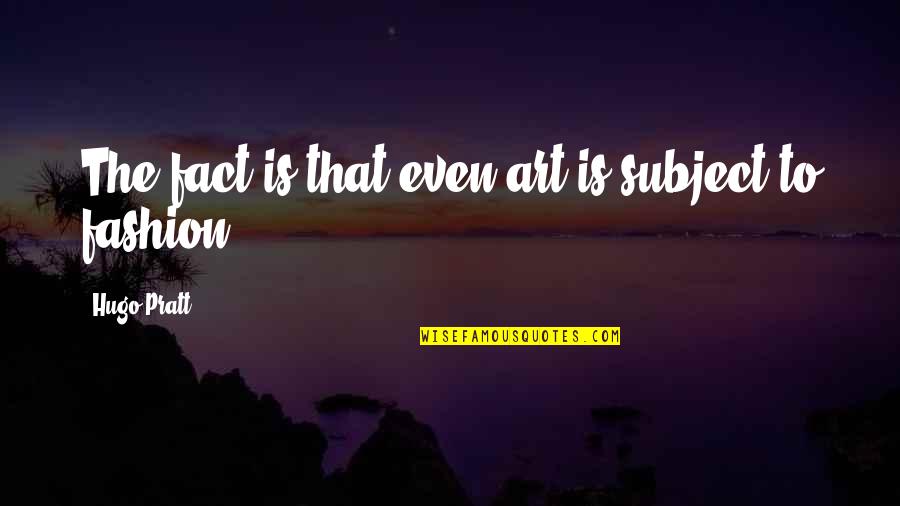 Tienie En Quotes By Hugo Pratt: The fact is that even art is subject Tienie En Quotes By Hugo Pratt: The fact is that even art is subject
