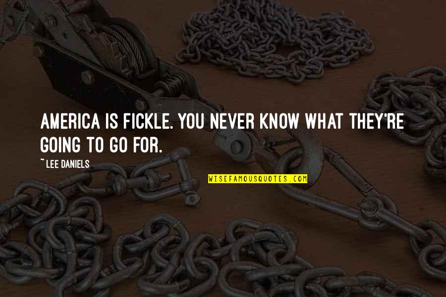 Tienie En Quotes By Lee Daniels: America is fickle. You never know what they're
