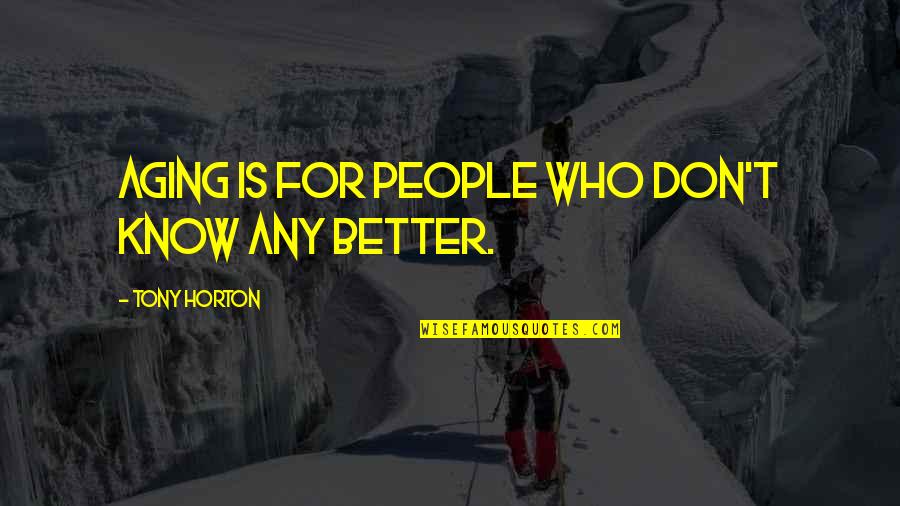 Tienie En Quotes By Tony Horton: Aging is for people who don't know any Tienie En Quotes By Tony Horton: Aging is for people who don't know any