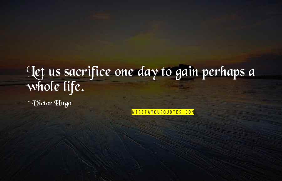 Tienie En Quotes By Victor Hugo: Let us sacrifice one day to gain perhaps Tienie En Quotes By Victor Hugo: Let us sacrifice one day to gain perhaps