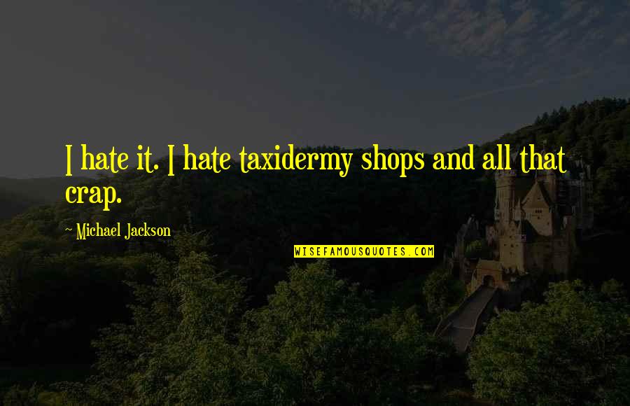 Tienie Van Quotes By Michael Jackson: I hate it. I hate taxidermy shops and