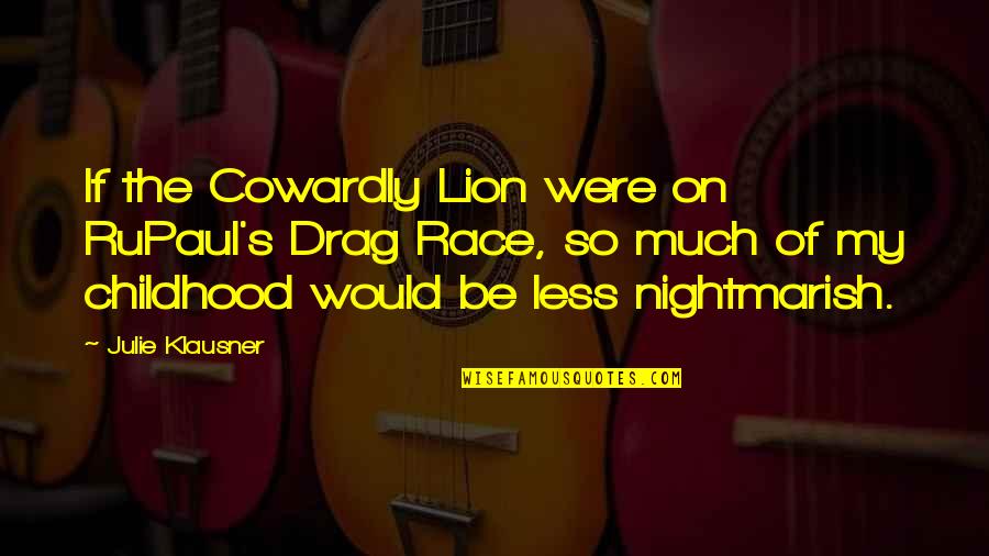 Tienie Versfeld Quotes By Julie Klausner: If the Cowardly Lion were on RuPaul's Drag Tienie Versfeld Quotes By Julie Klausner: If the Cowardly Lion were on RuPaul's Drag