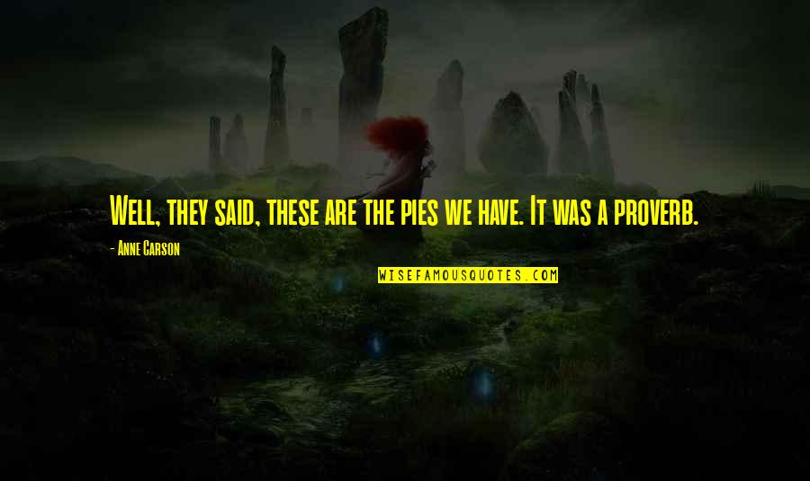 Tienkamp Atletiek Quotes By Anne Carson: Well, they said, these are the pies we