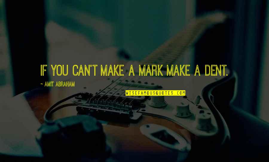 Tienken And Sons Quotes By Amit Abraham: If you can't make a mark make a Tienken And Sons Quotes By Amit Abraham: If you can't make a mark make a