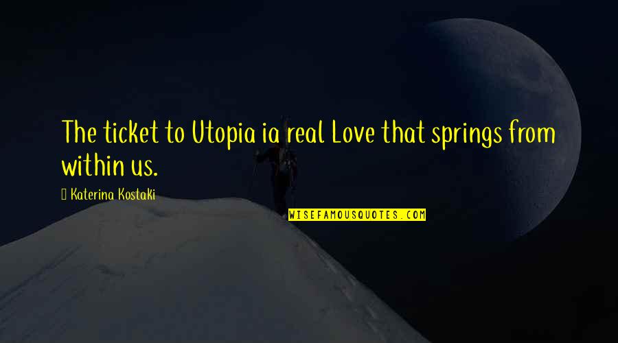 Tienken Rd Quotes By Katerina Kostaki: The ticket to Utopia ia real Love that