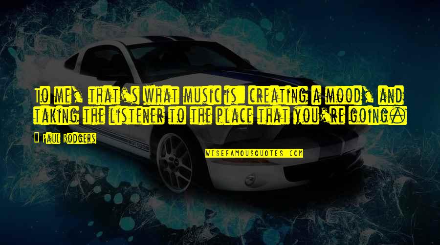 Tienta Definicion Quotes By Paul Rodgers: To me, that's what music is: creating a Tienta Definicion Quotes By Paul Rodgers: To me, that's what music is: creating a