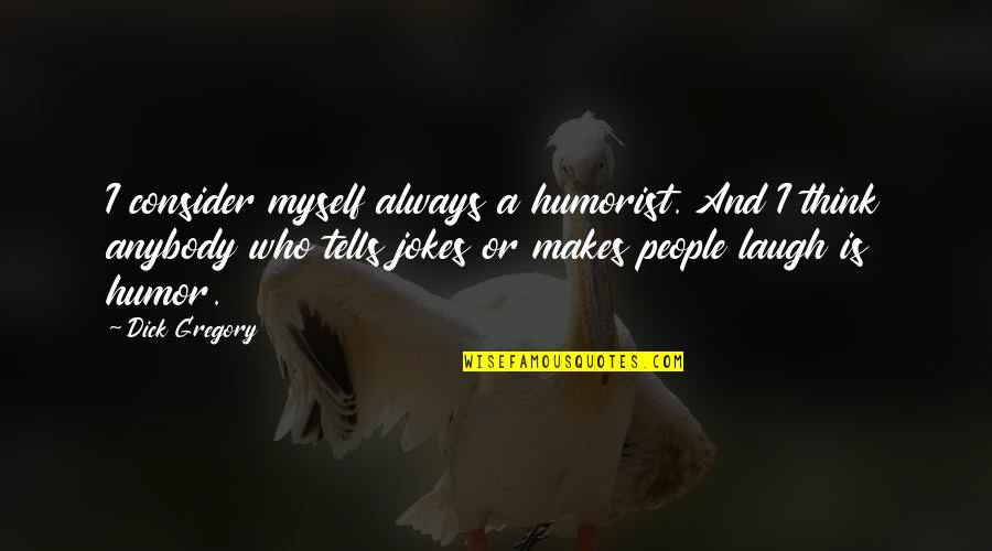 Tienta Transportation Quotes By Dick Gregory: I consider myself always a humorist. And I Tienta Transportation Quotes By Dick Gregory: I consider myself always a humorist. And I