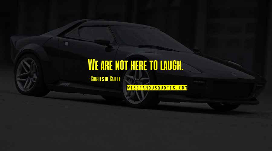 Tientallen Getallenlijn Quotes By Charles De Gaulle: We are not here to laugh.