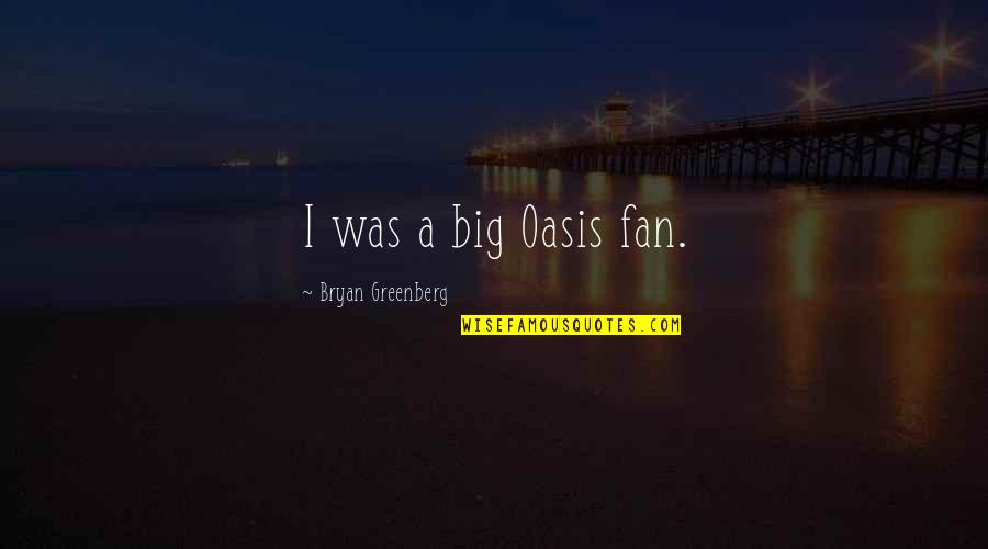 Tiente Baccarat Quotes By Bryan Greenberg: I was a big Oasis fan.