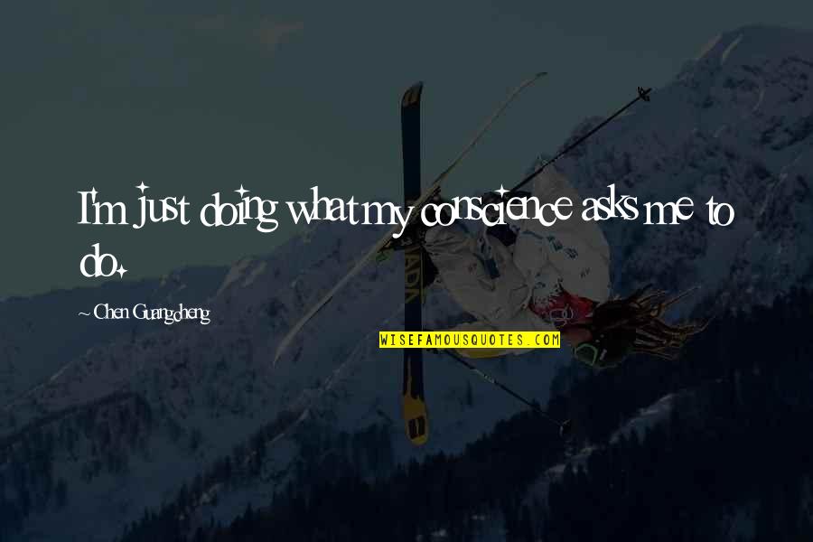 Tientietnikov Quotes By Chen Guangcheng: I'm just doing what my conscience asks me