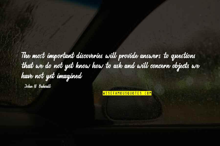 Tiento Nils Quotes By John N. Bahcall: The most important discoveries will provide answers to