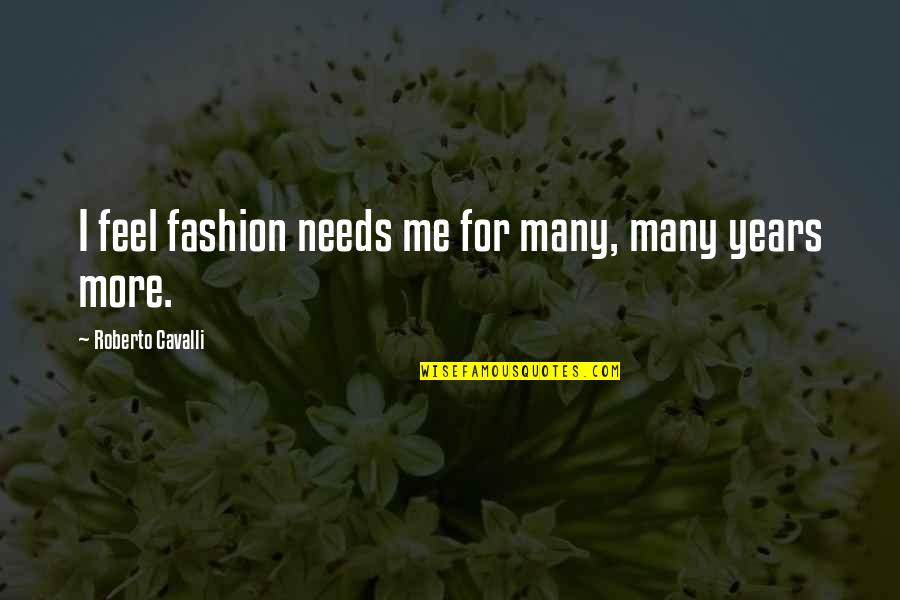 Tiento Quotes By Roberto Cavalli: I feel fashion needs me for many, many