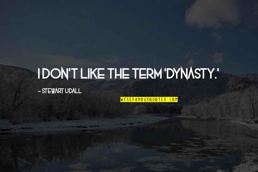 Tientsin Quotes By Stewart Udall: I don't like the term 'dynasty.'