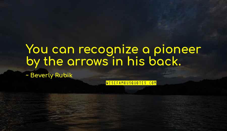 Tierany Chretien Quotes By Beverly Rubik: You can recognize a pioneer by the arrows