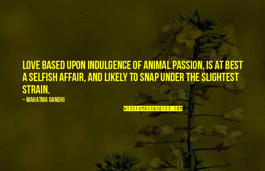 Tiered Quotes By Mahatma Gandhi: Love based upon indulgence of animal passion, is