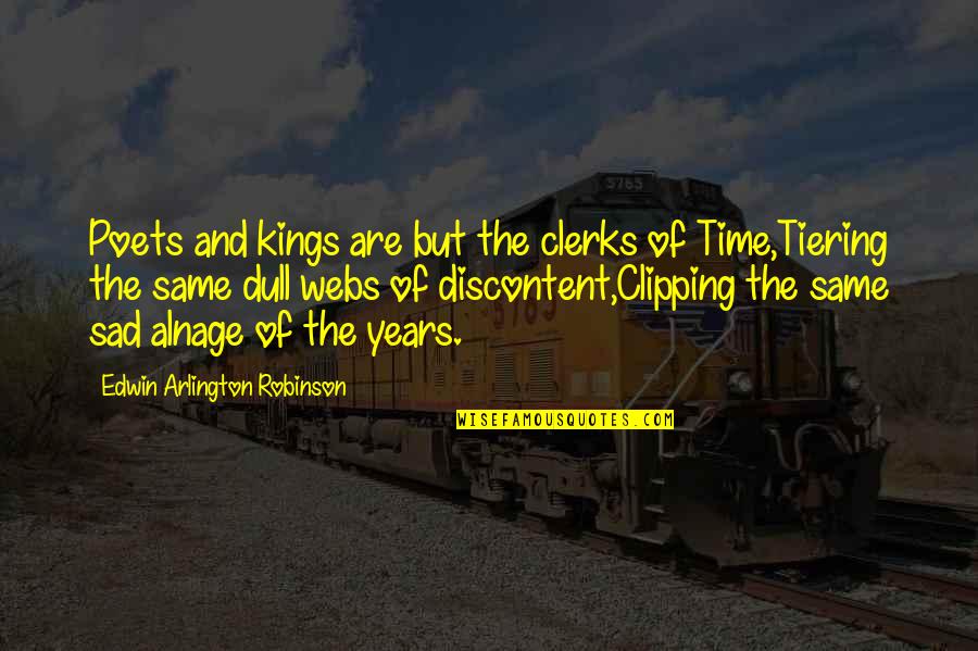 Tiering Quotes By Edwin Arlington Robinson: Poets and kings are but the clerks of Tiering Quotes By Edwin Arlington Robinson: Poets and kings are but the clerks of