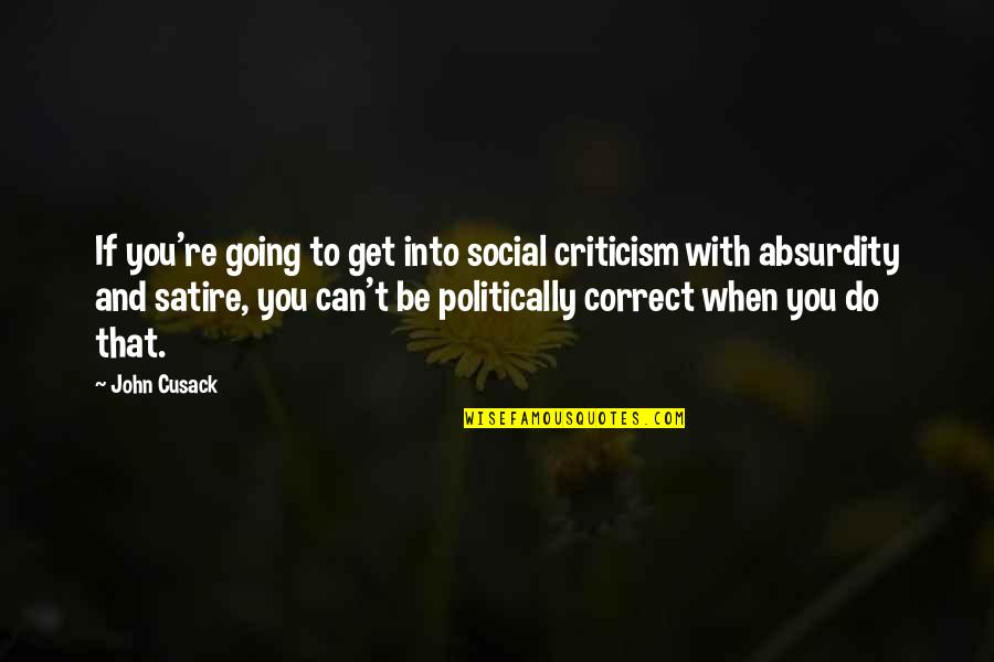 Tiering Quotes By John Cusack: If you're going to get into social criticism Tiering Quotes By John Cusack: If you're going to get into social criticism