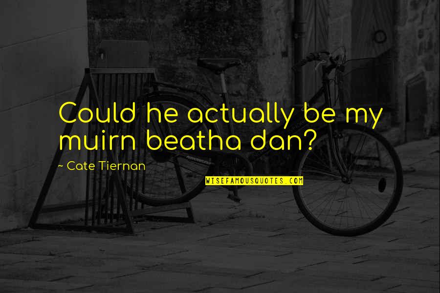 Tiernan Quotes By Cate Tiernan: Could he actually be my muirn beatha dan?