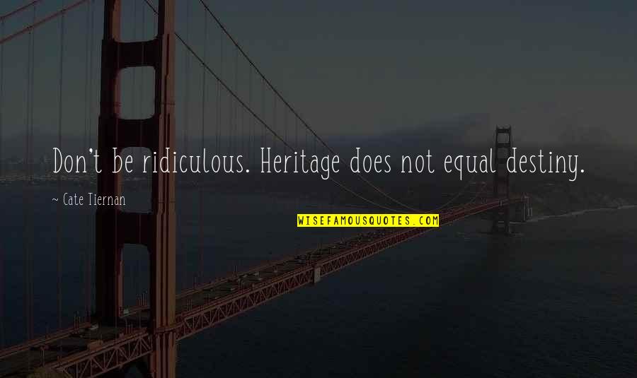 Tiernan Quotes By Cate Tiernan: Don't be ridiculous. Heritage does not equal destiny.