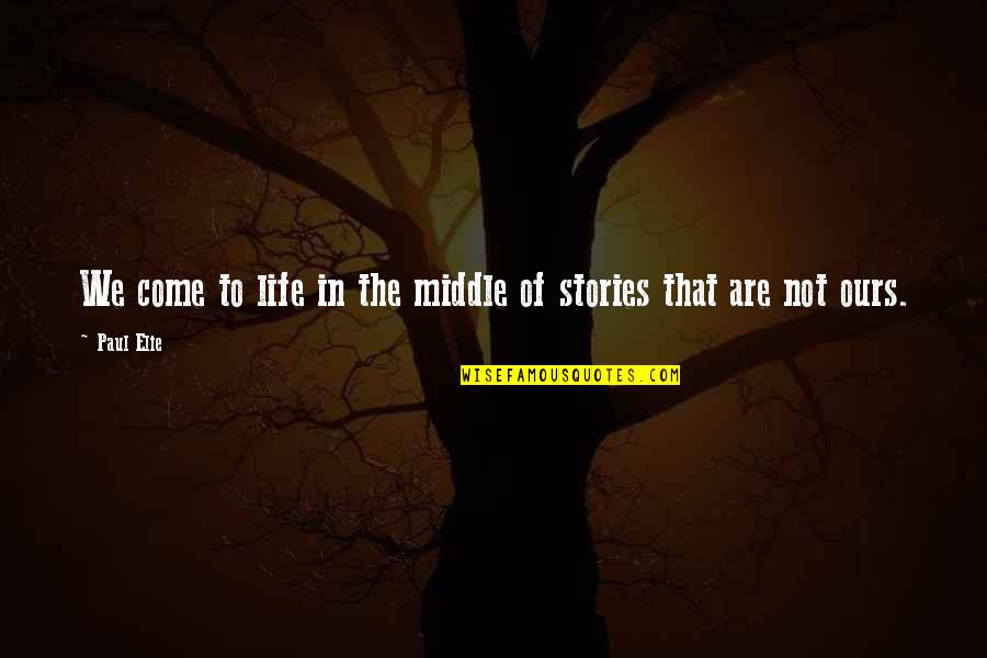Tiernas Flores Quotes By Paul Elie: We come to life in the middle of