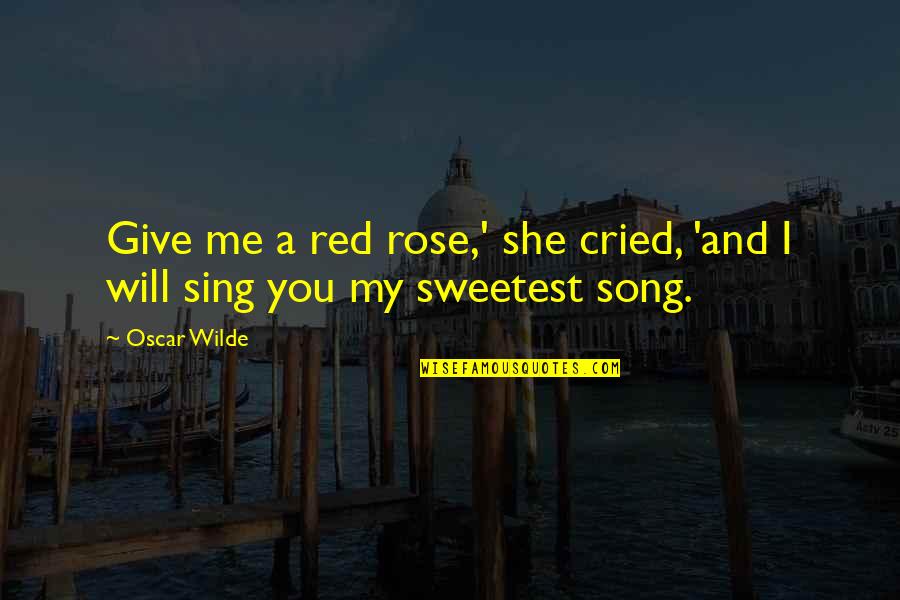 Tierne Quotes By Oscar Wilde: Give me a red rose,' she cried, 'and