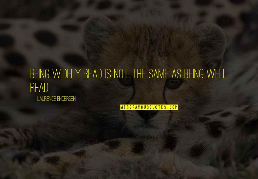 Tierney Metals Quotes By Laurence Endersen: Being widely read is not the same as Tierney Metals Quotes By Laurence Endersen: Being widely read is not the same as