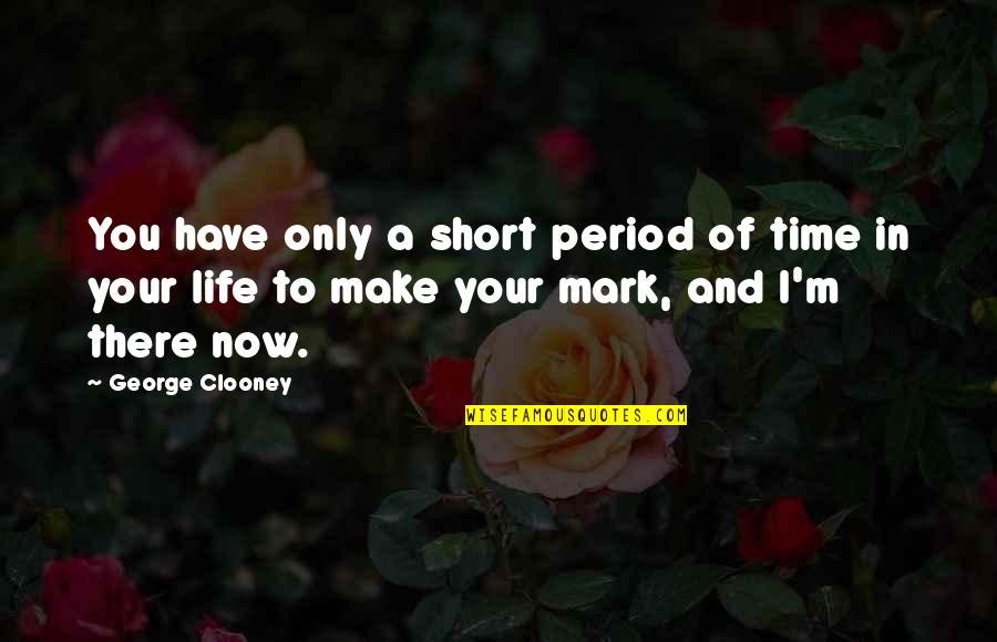 Tierney Of Er Quotes By George Clooney: You have only a short period of time Tierney Of Er Quotes By George Clooney: You have only a short period of time