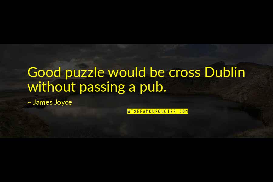 Tierno At Aliento Quotes By James Joyce: Good puzzle would be cross Dublin without passing Tierno At Aliento Quotes By James Joyce: Good puzzle would be cross Dublin without passing