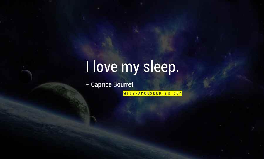 Tierno Quotes By Caprice Bourret: I love my sleep.