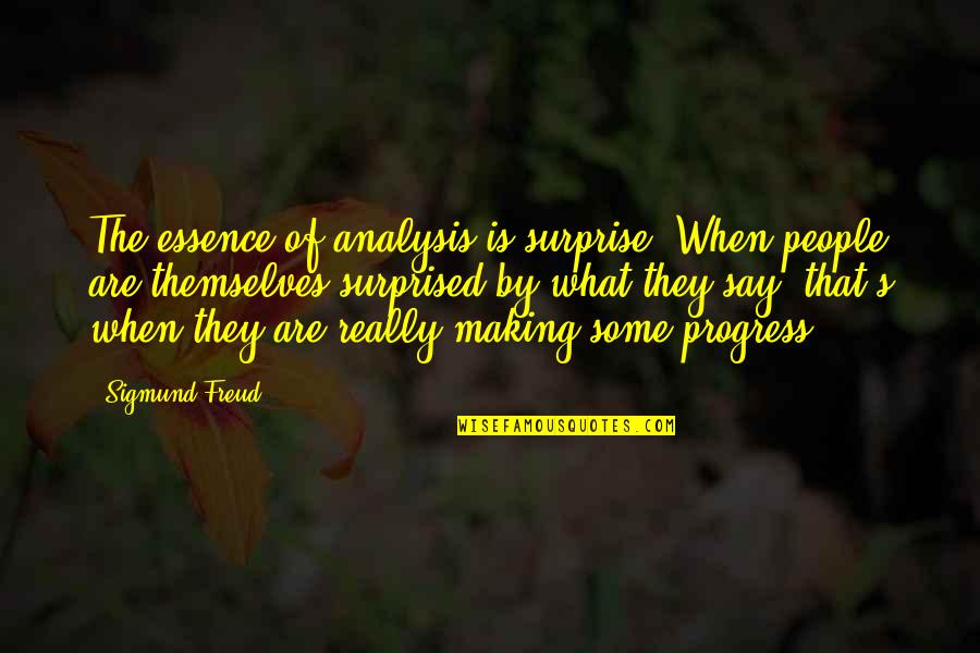 Tierno Quotes By Sigmund Freud: The essence of analysis is surprise. When people