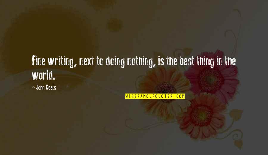 Tierny Tassler Quotes By John Keats: Fine writing, next to doing nothing, is the