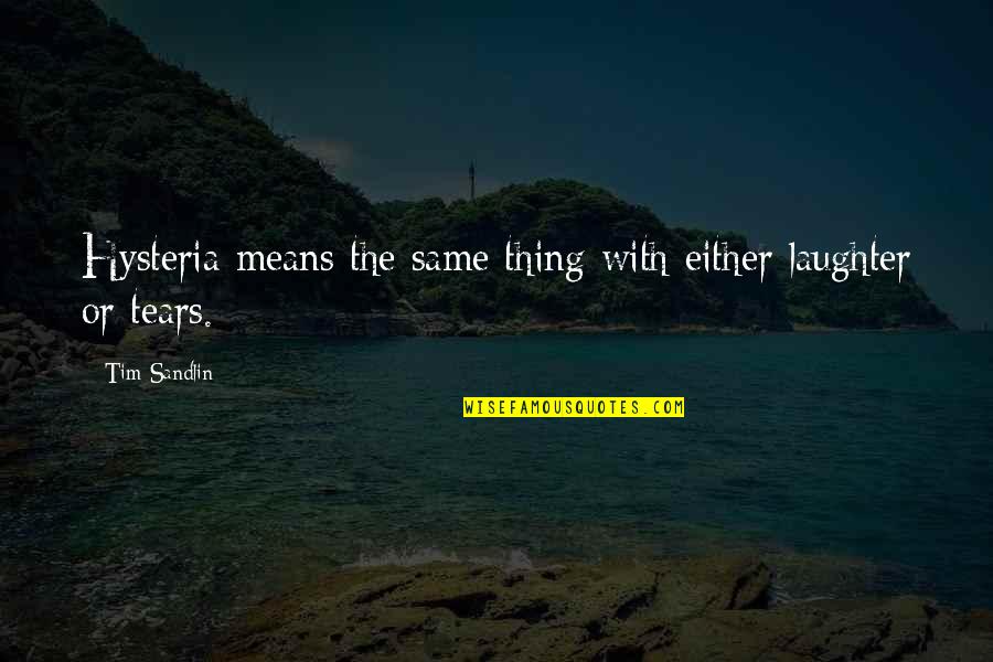 Tierolff Quotes By Tim Sandlin: Hysteria means the same thing with either laughter