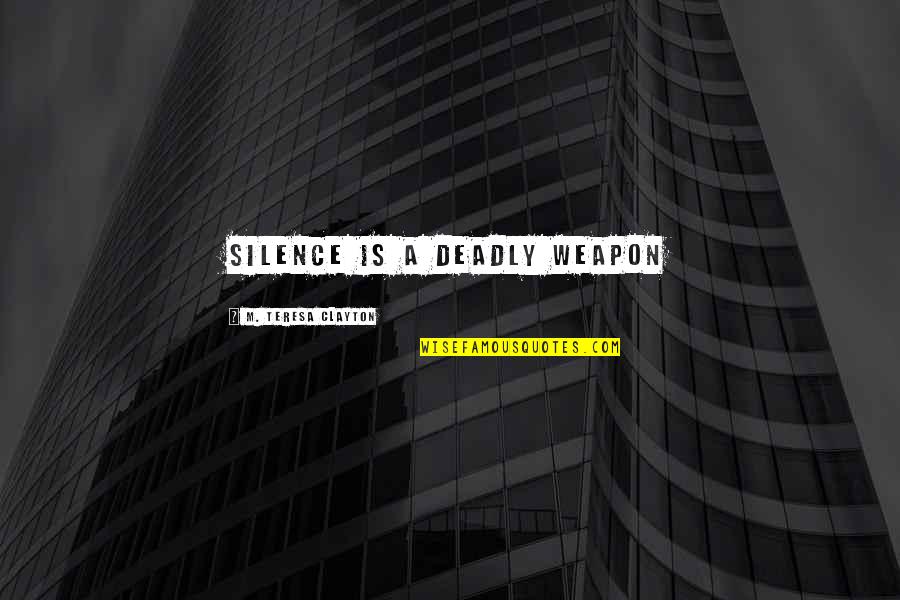 Tierone Quotes By M. Teresa Clayton: Silence is a deadly weapon