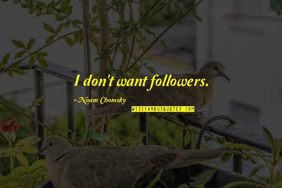 Tierra Caliente Quotes By Noam Chomsky: I don't want followers.