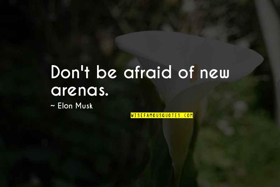 Tierra De Osos Quotes By Elon Musk: Don't be afraid of new arenas. Tierra De Osos Quotes By Elon Musk: Don't be afraid of new arenas.