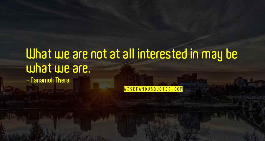 Tierre Turner Quotes By Nanamoli Thera: What we are not at all interested in Tierre Turner Quotes By Nanamoli Thera: What we are not at all interested in