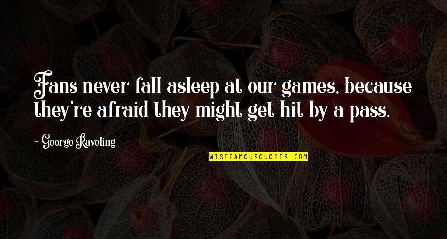 Tierrettung Quotes By George Raveling: Fans never fall asleep at our games, because Tierrettung Quotes By George Raveling: Fans never fall asleep at our games, because