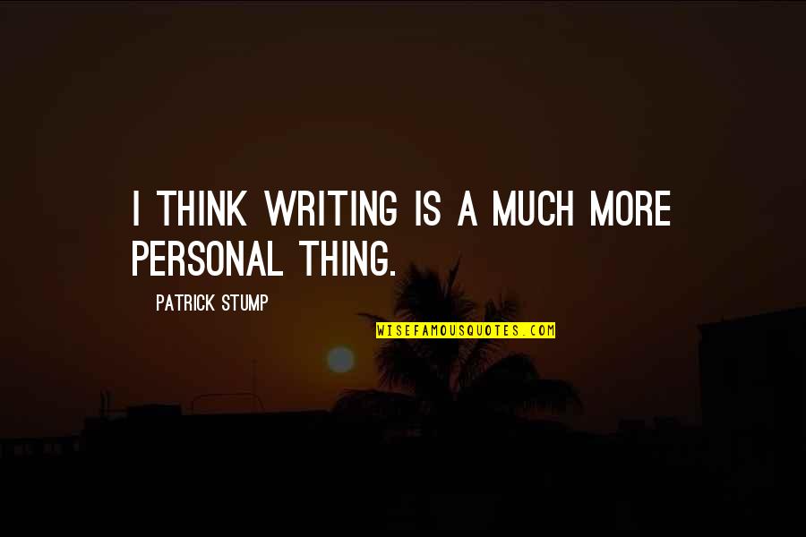 Tiers Of Rti Quotes By Patrick Stump: I think writing is a much more personal Tiers Of Rti Quotes By Patrick Stump: I think writing is a much more personal