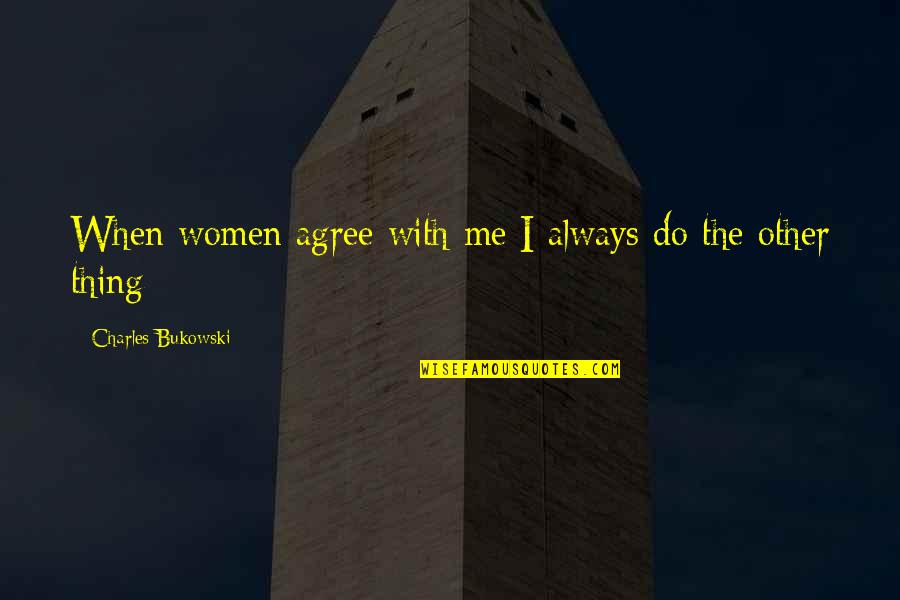 Tiersa Reeves Quotes By Charles Bukowski: When women agree with me I always do Tiersa Reeves Quotes By Charles Bukowski: When women agree with me I always do