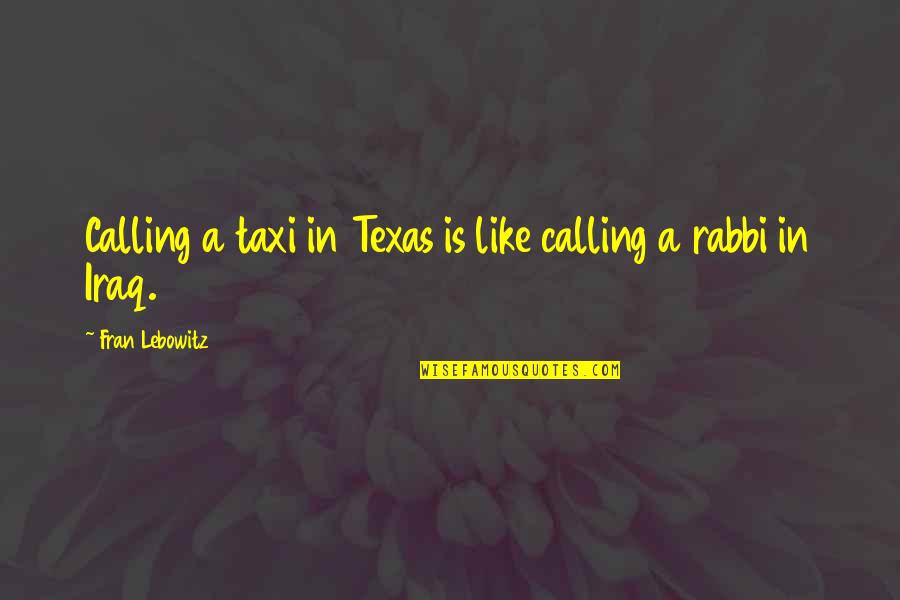 Tiersa Reeves Quotes By Fran Lebowitz: Calling a taxi in Texas is like calling Tiersa Reeves Quotes By Fran Lebowitz: Calling a taxi in Texas is like calling