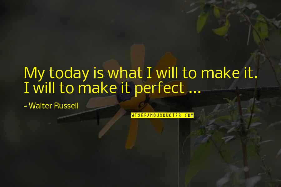 Tiersa Reeves Quotes By Walter Russell: My today is what I will to make Tiersa Reeves Quotes By Walter Russell: My today is what I will to make