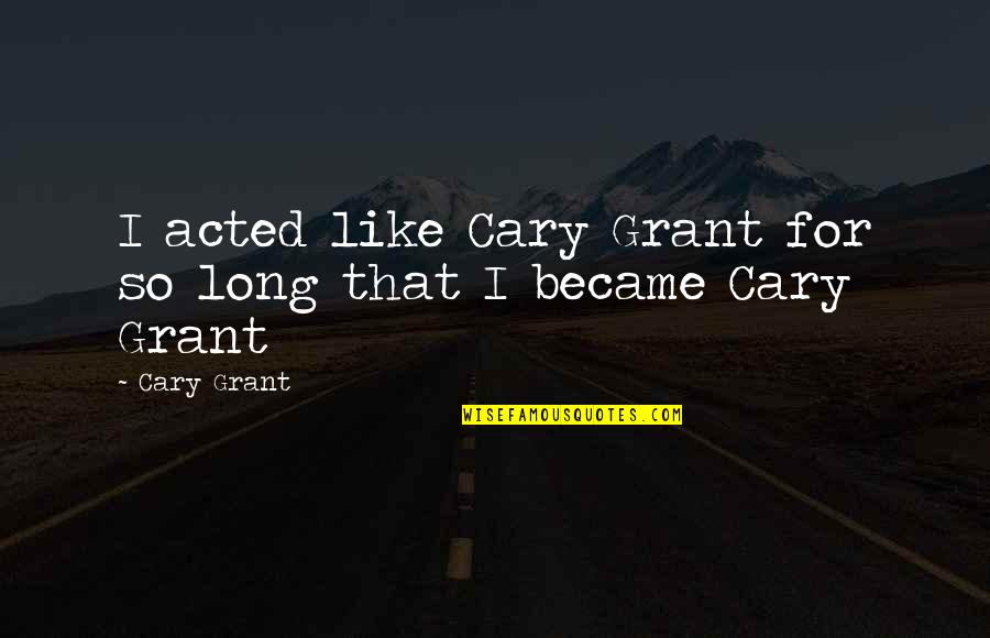 Tiersen Woertink Quotes By Cary Grant: I acted like Cary Grant for so long