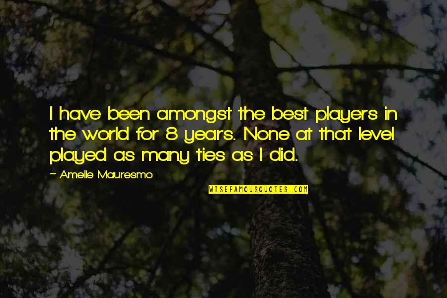 Ties Quotes By Amelie Mauresmo: I have been amongst the best players in